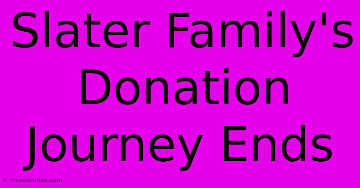 Slater Family's Donation Journey Ends