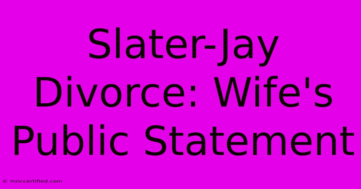 Slater-Jay Divorce: Wife's Public Statement