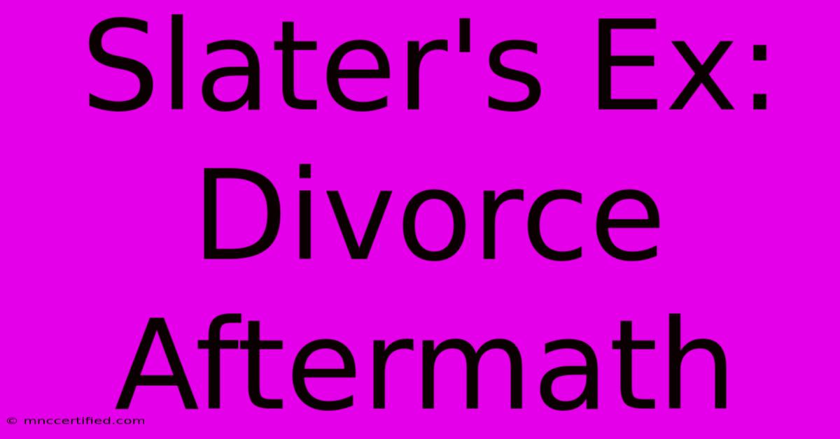 Slater's Ex: Divorce Aftermath