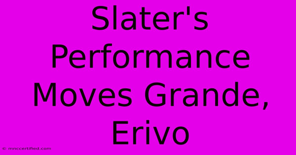 Slater's Performance Moves Grande, Erivo