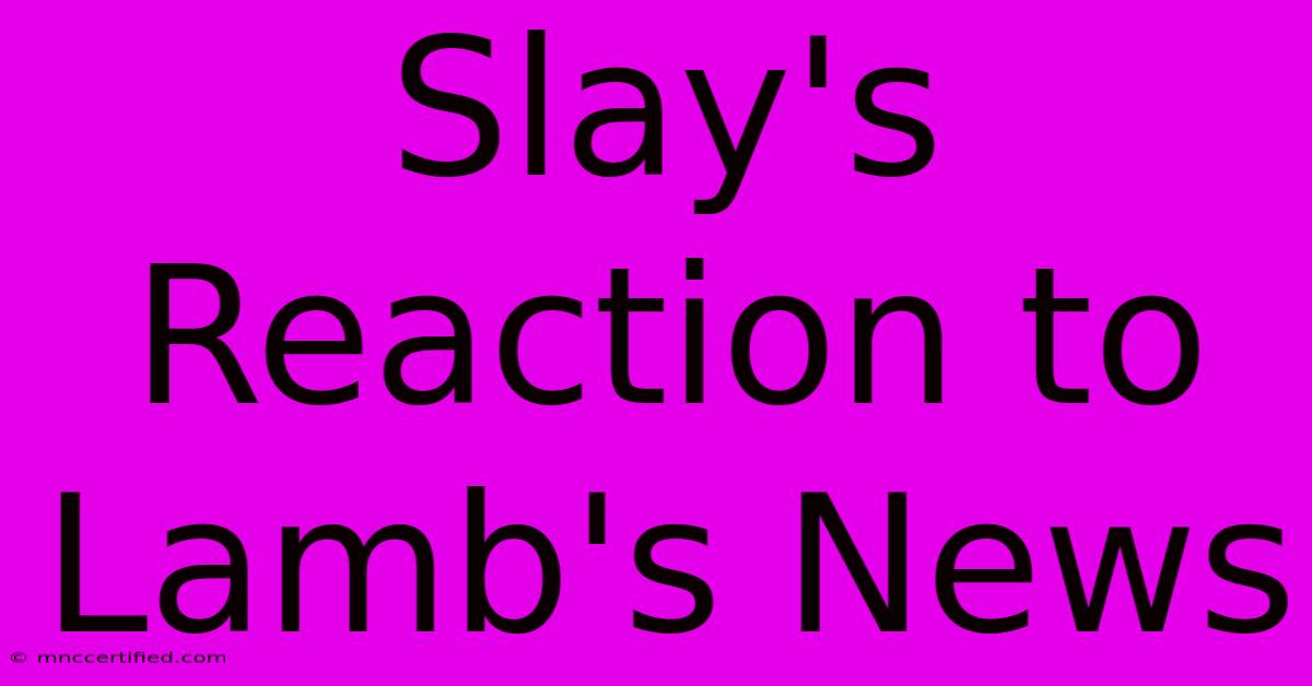 Slay's Reaction To Lamb's News