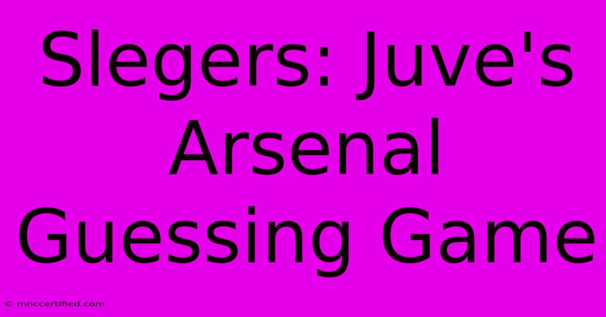 Slegers: Juve's Arsenal Guessing Game