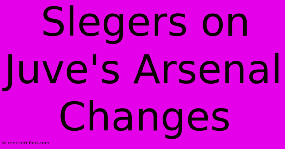 Slegers On Juve's Arsenal Changes