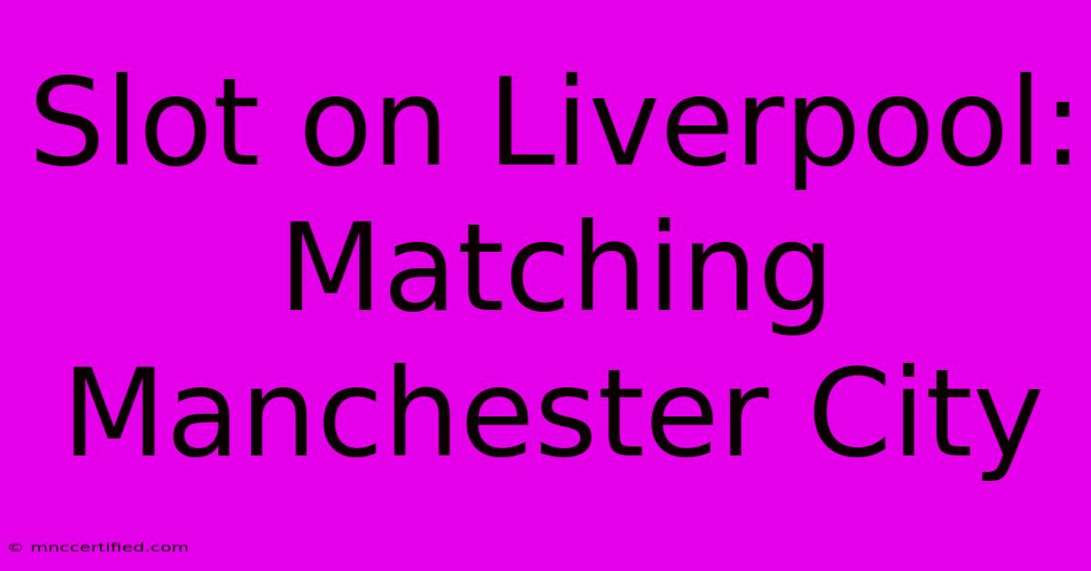 Slot On Liverpool: Matching Manchester City