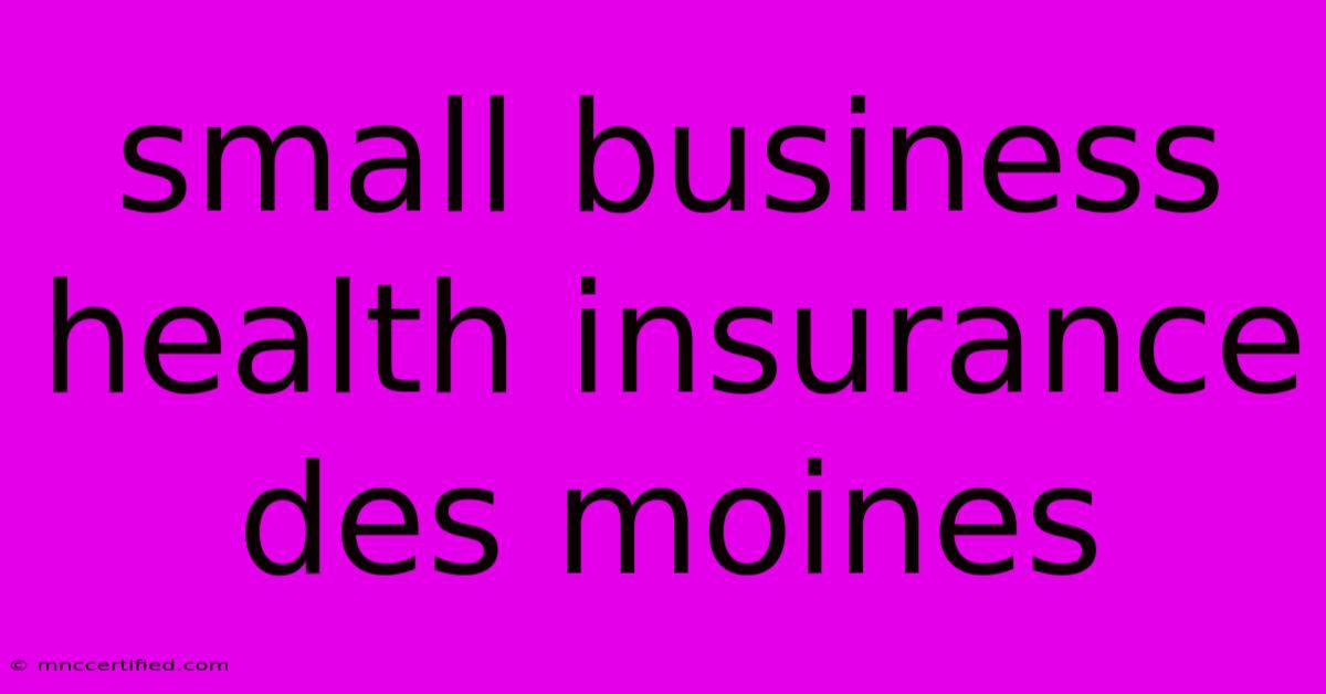 Small Business Health Insurance Des Moines