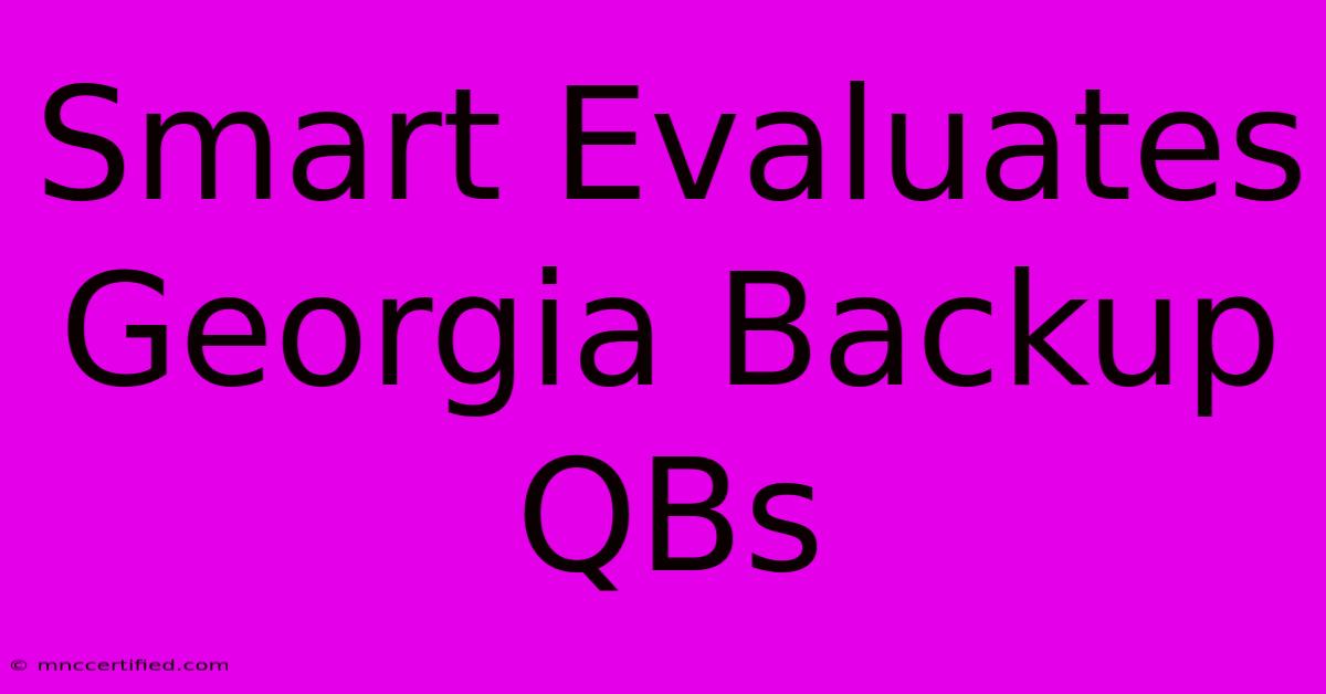 Smart Evaluates Georgia Backup QBs