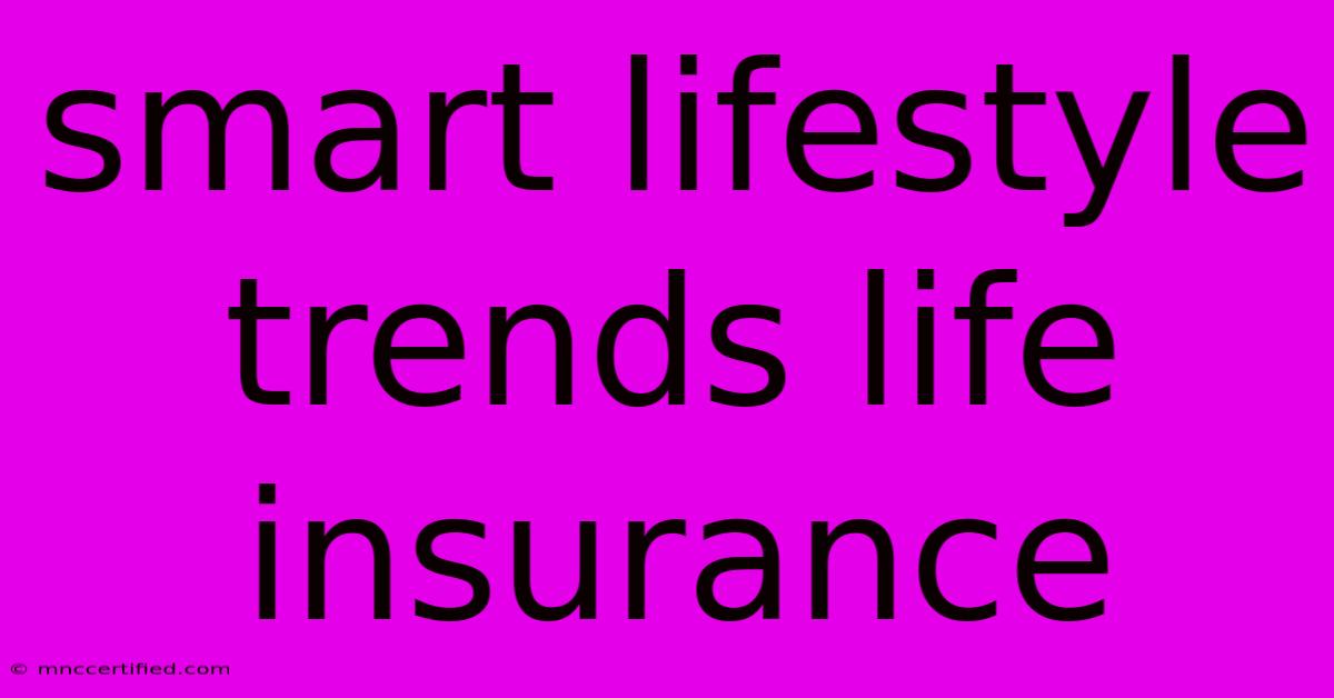 Smart Lifestyle Trends Life Insurance