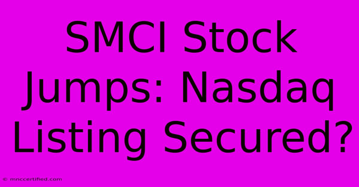 SMCI Stock Jumps: Nasdaq Listing Secured?