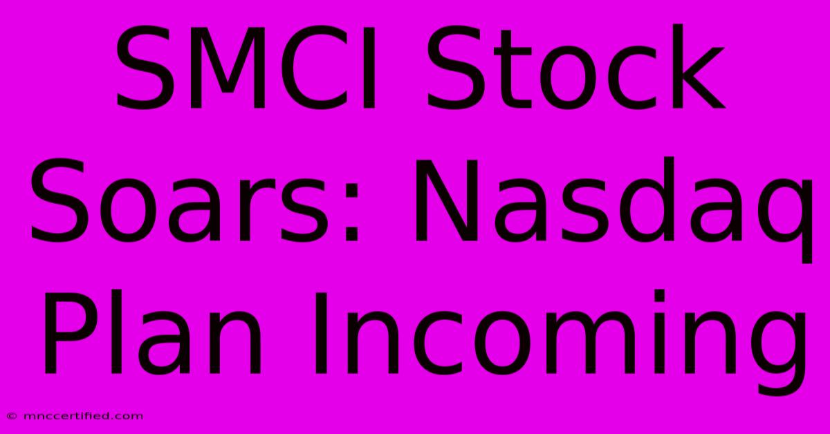 SMCI Stock Soars: Nasdaq Plan Incoming