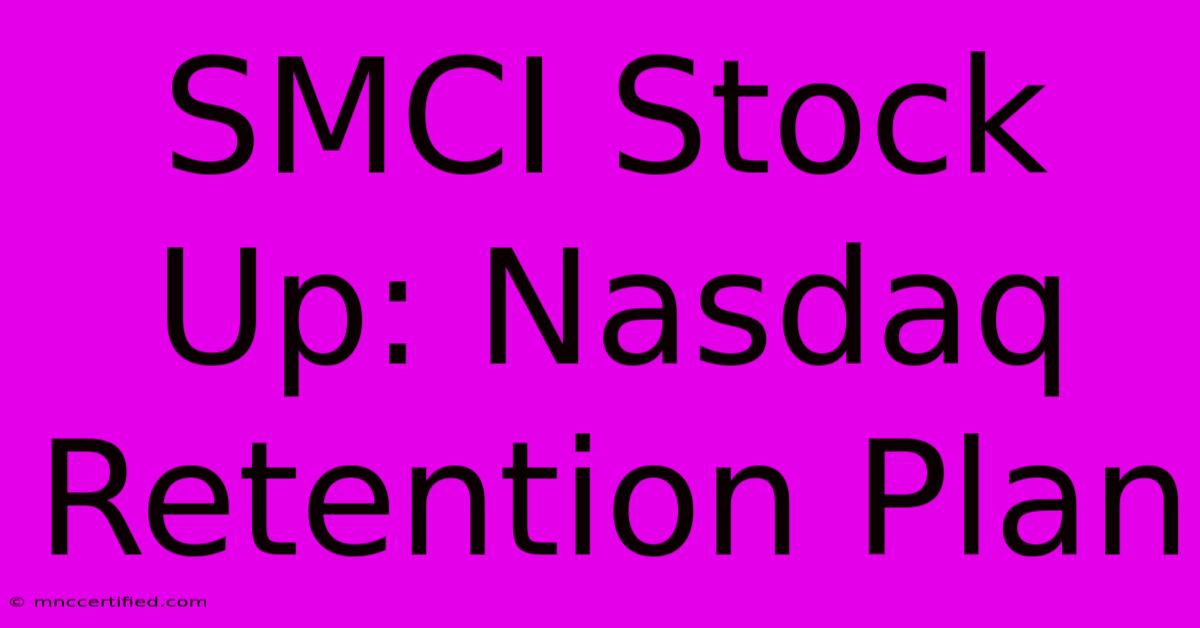 SMCI Stock Up: Nasdaq Retention Plan