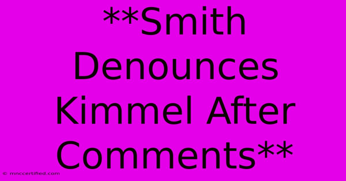 **Smith Denounces Kimmel After Comments**