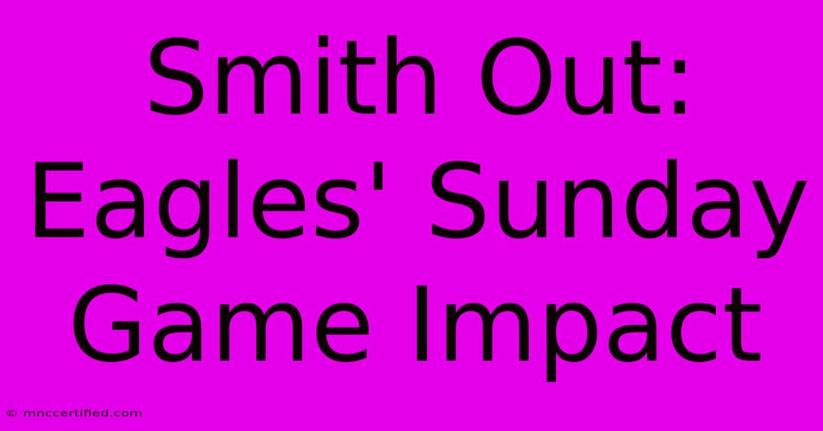 Smith Out: Eagles' Sunday Game Impact