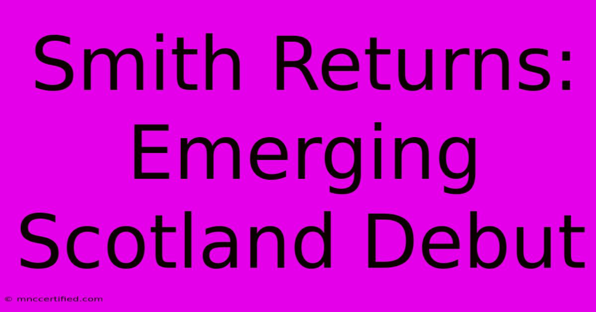 Smith Returns: Emerging Scotland Debut