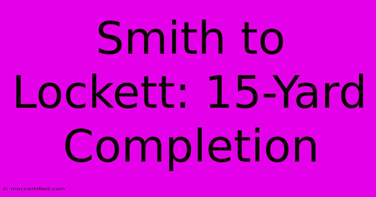 Smith To Lockett: 15-Yard Completion