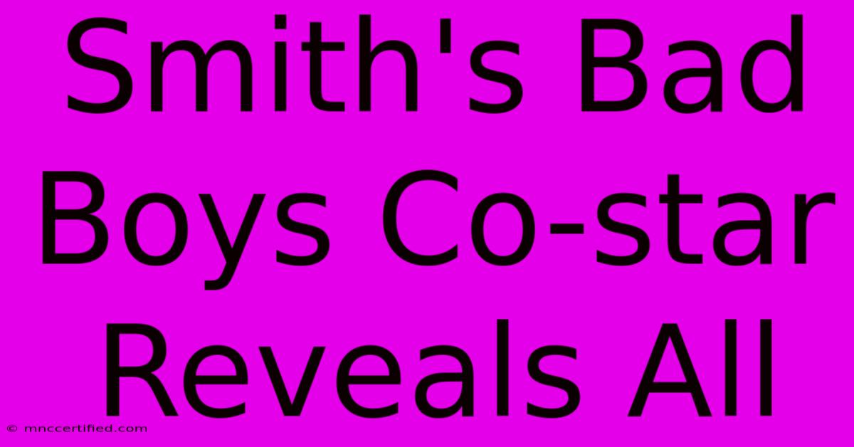 Smith's Bad Boys Co-star Reveals All