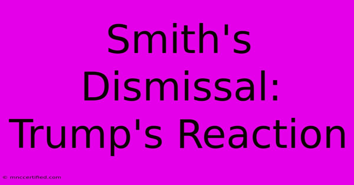 Smith's Dismissal: Trump's Reaction