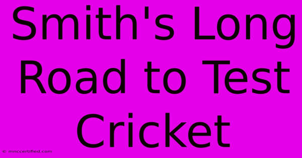 Smith's Long Road To Test Cricket