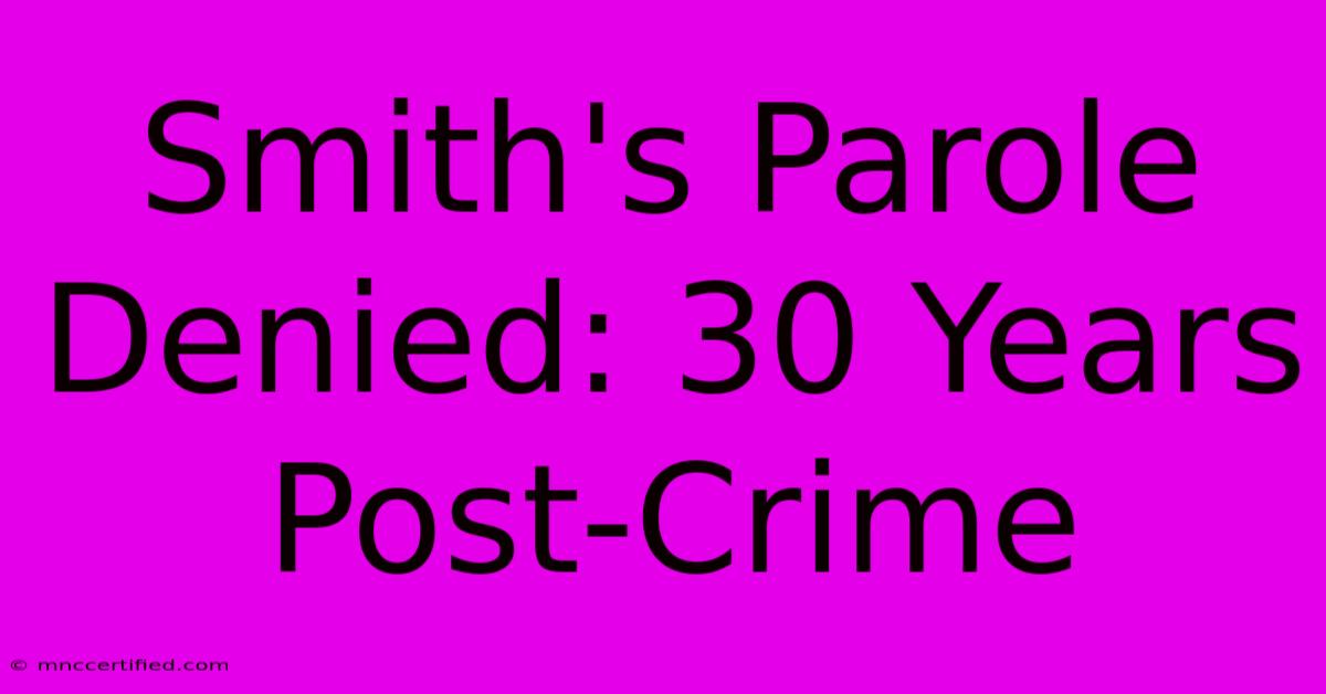 Smith's Parole Denied: 30 Years Post-Crime