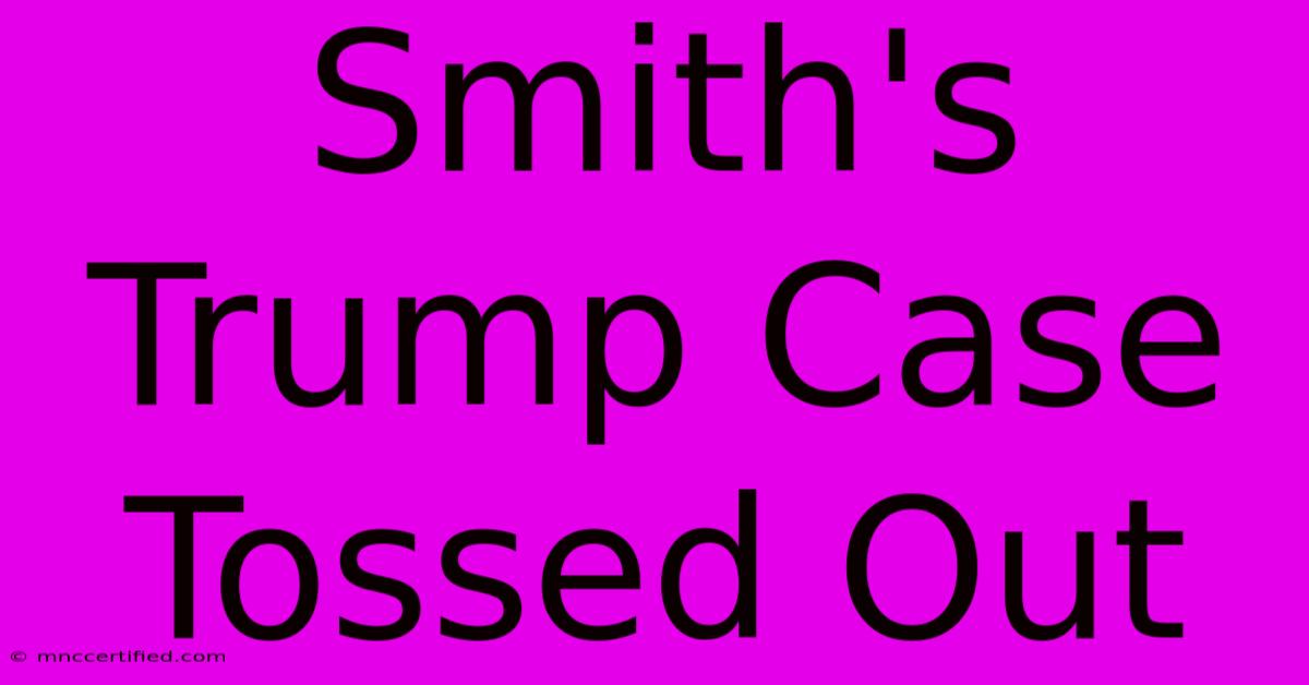 Smith's Trump Case Tossed Out