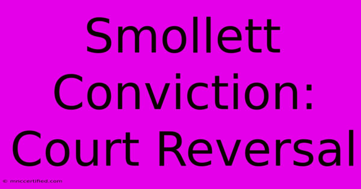 Smollett Conviction: Court Reversal