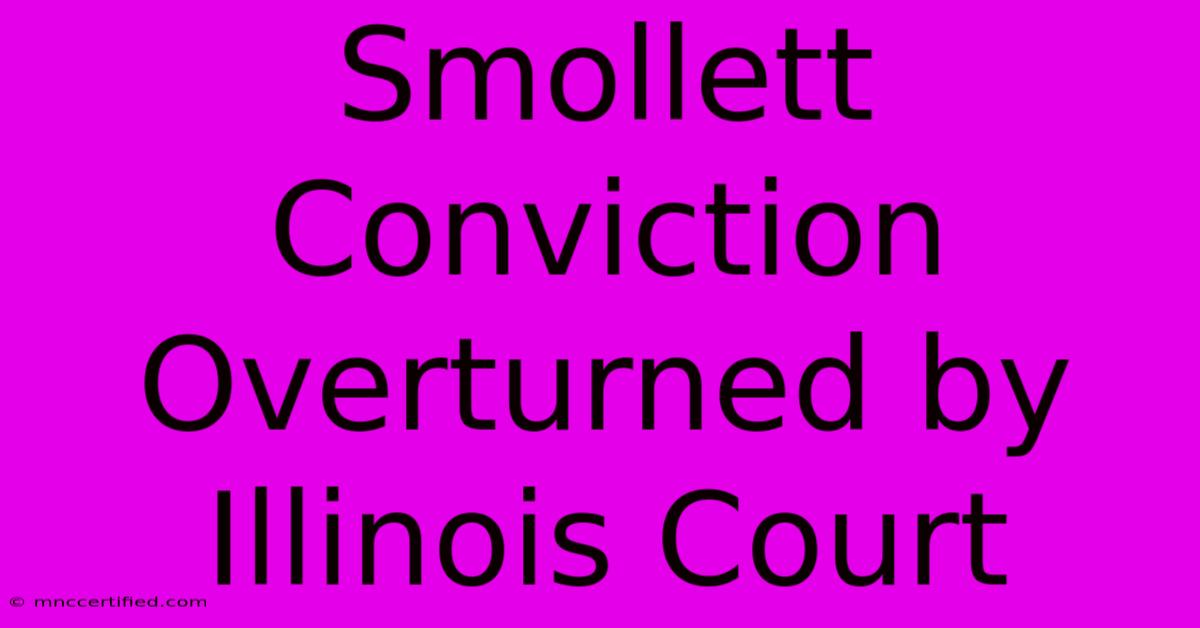 Smollett Conviction Overturned By Illinois Court