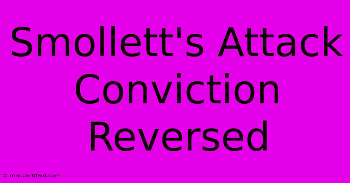 Smollett's Attack Conviction Reversed