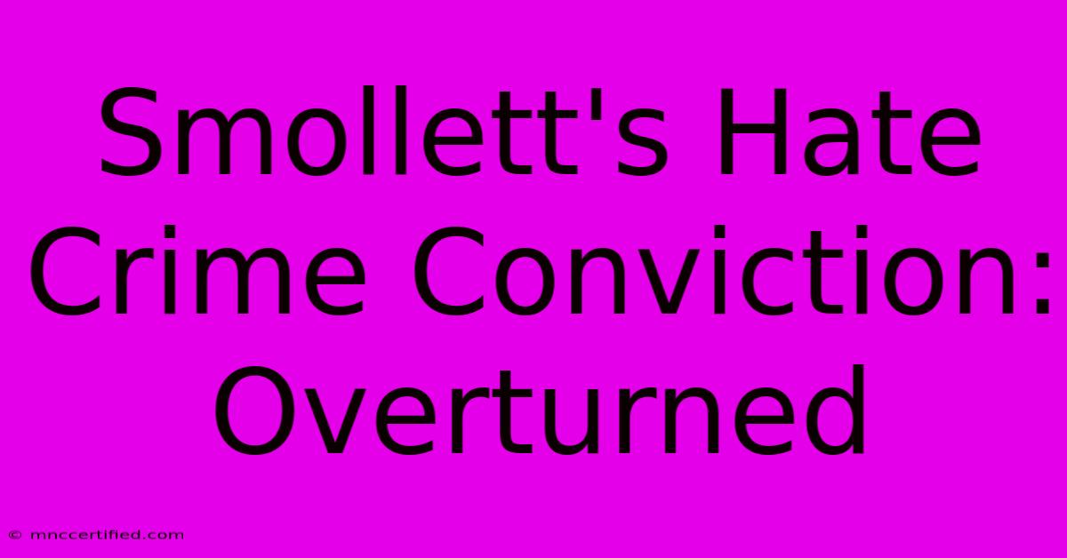 Smollett's Hate Crime Conviction: Overturned