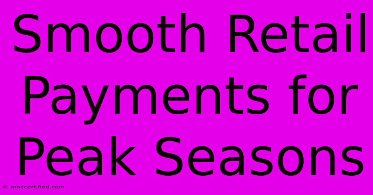 Smooth Retail Payments For Peak Seasons