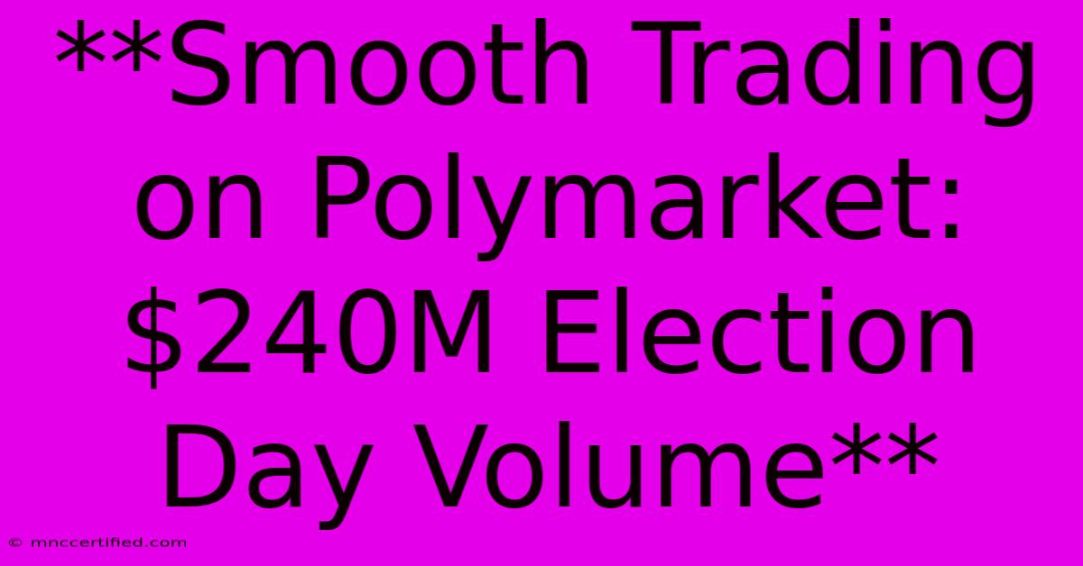 **Smooth Trading On Polymarket: $240M Election Day Volume**