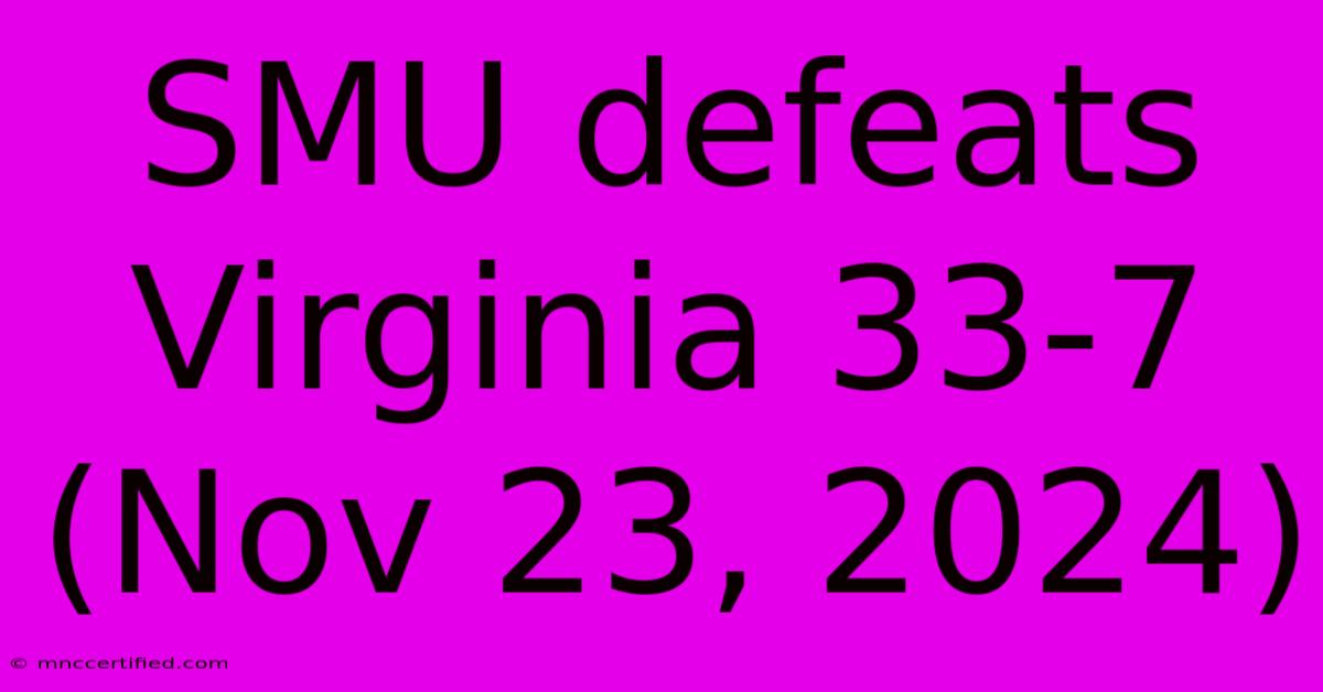 SMU Defeats Virginia 33-7 (Nov 23, 2024)