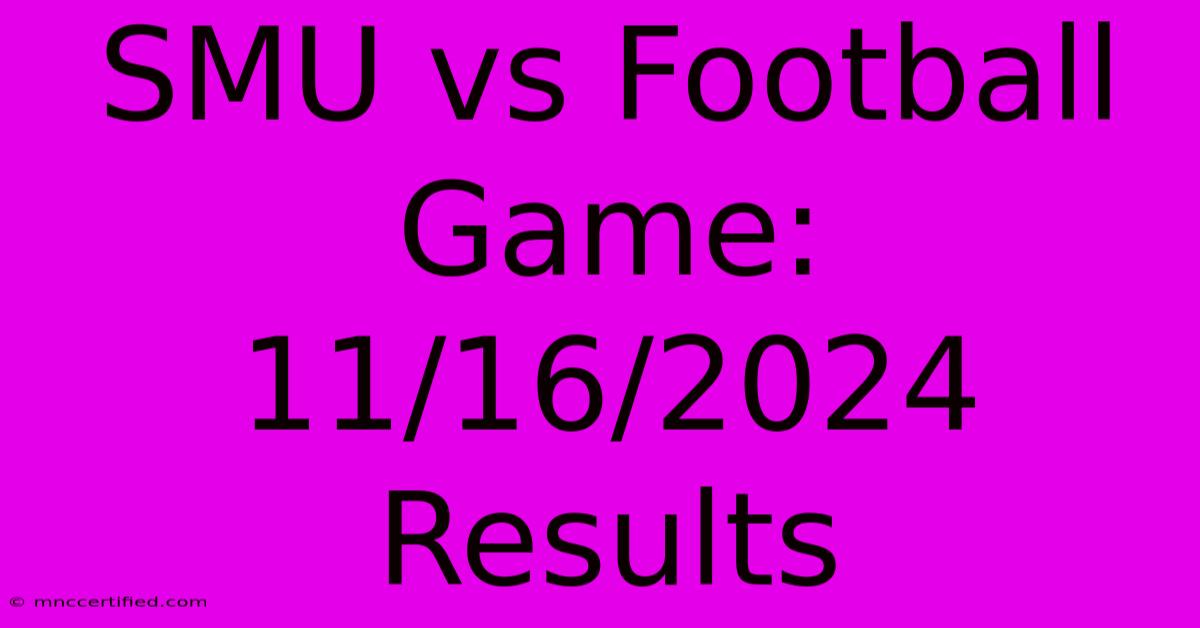 SMU Vs Football Game: 11/16/2024 Results