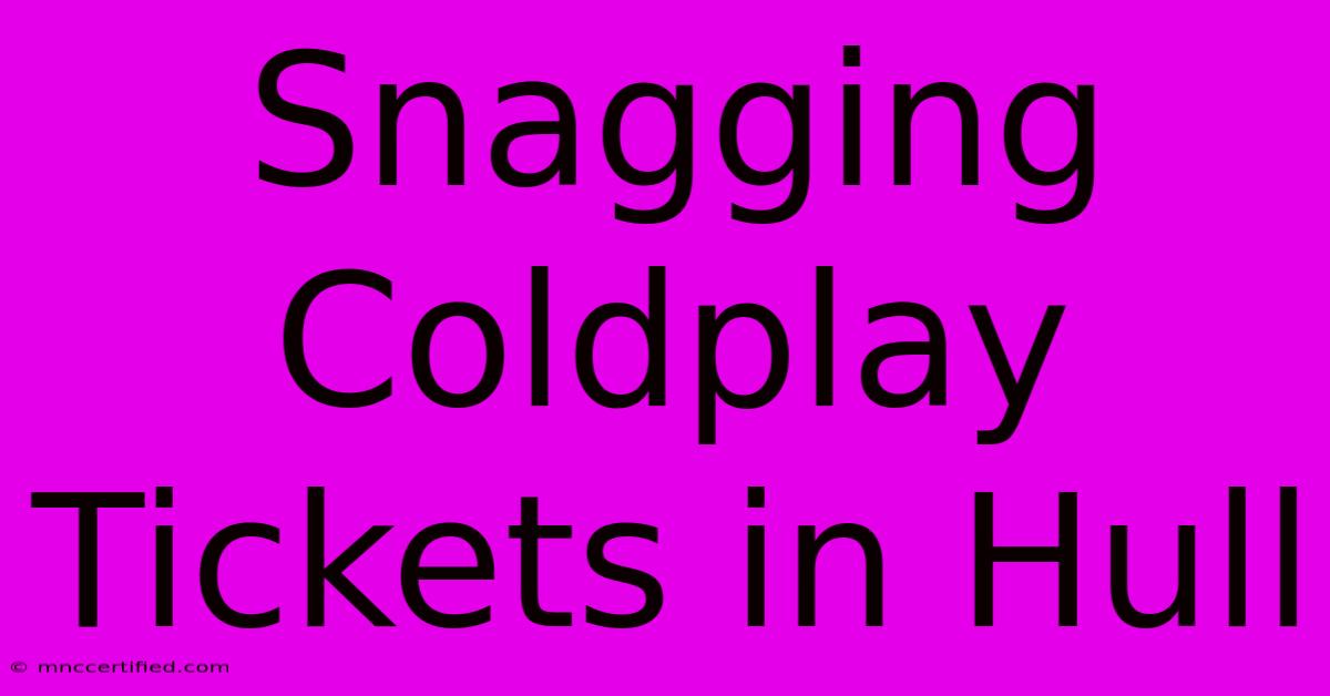 Snagging Coldplay Tickets In Hull