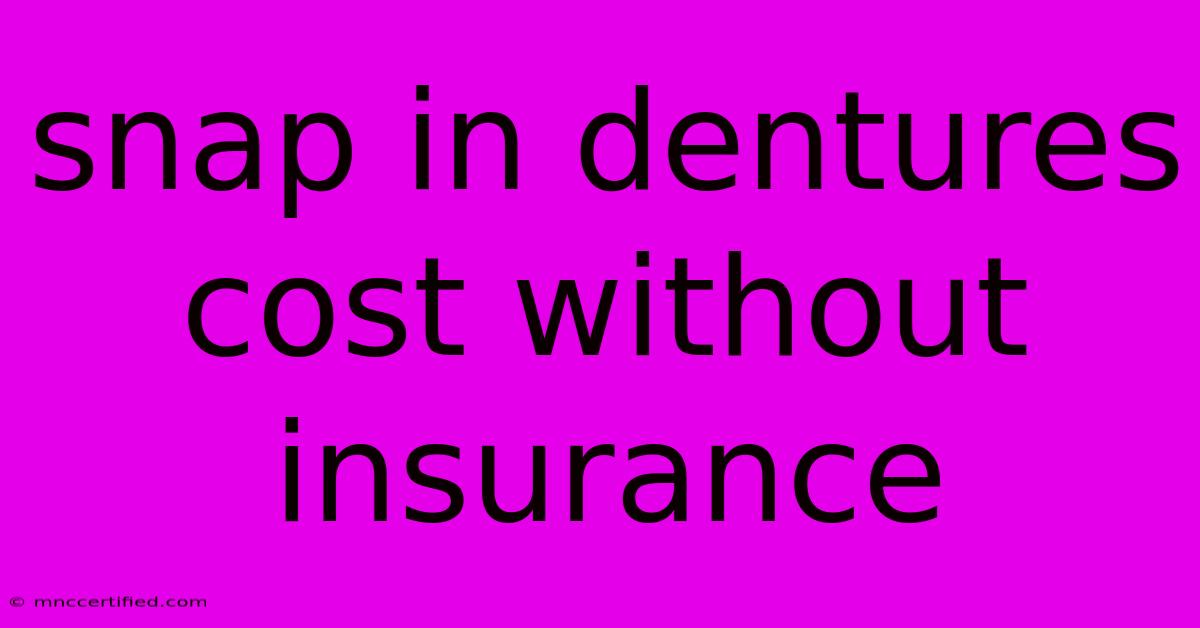 Snap In Dentures Cost Without Insurance