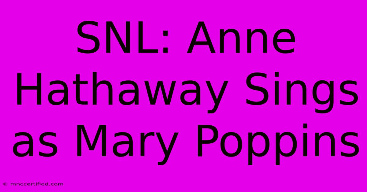 SNL: Anne Hathaway Sings As Mary Poppins 