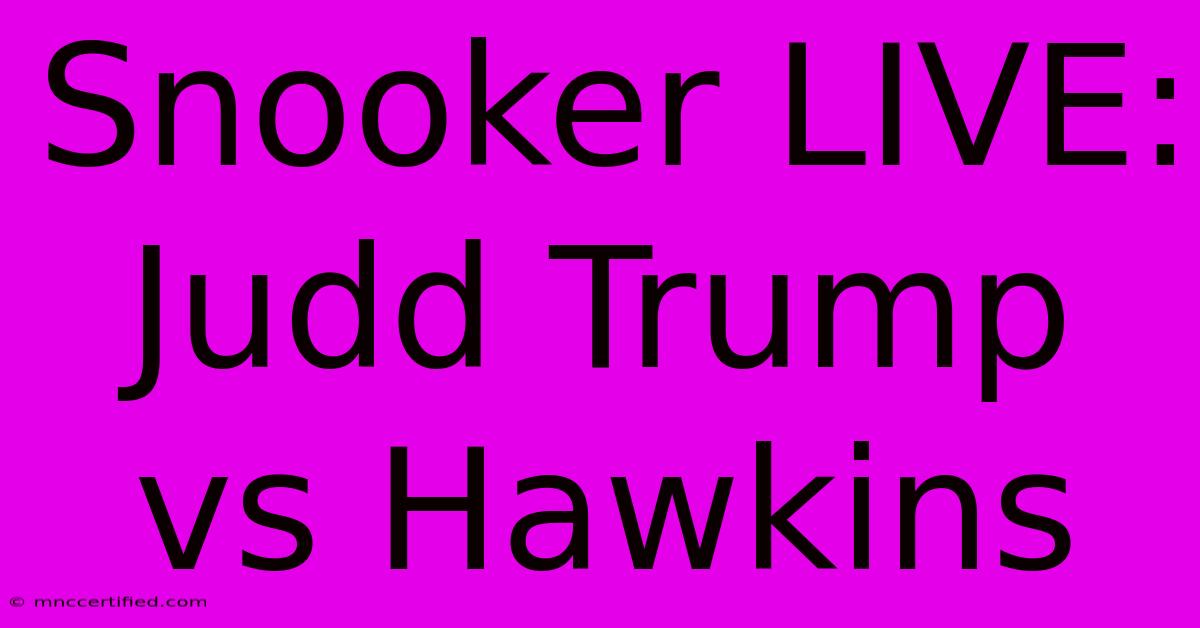 Snooker LIVE: Judd Trump Vs Hawkins