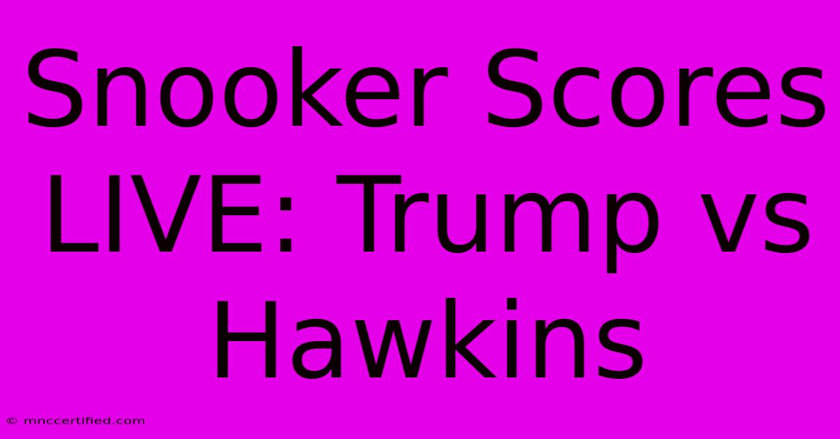 Snooker Scores LIVE: Trump Vs Hawkins