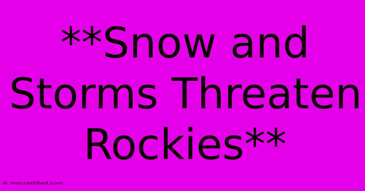 **Snow And Storms Threaten Rockies**