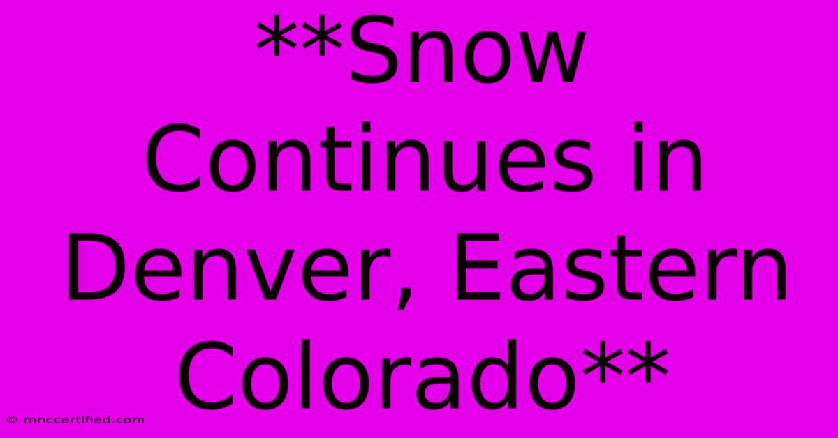 **Snow Continues In Denver, Eastern Colorado**