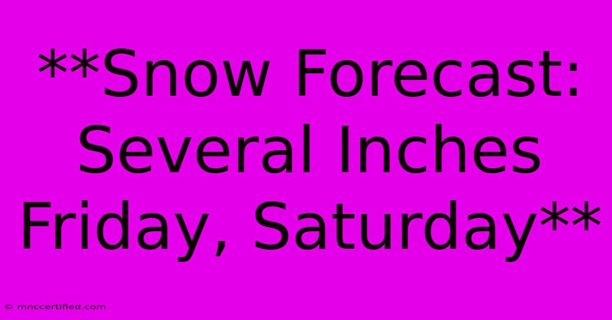 **Snow Forecast: Several Inches Friday, Saturday** 