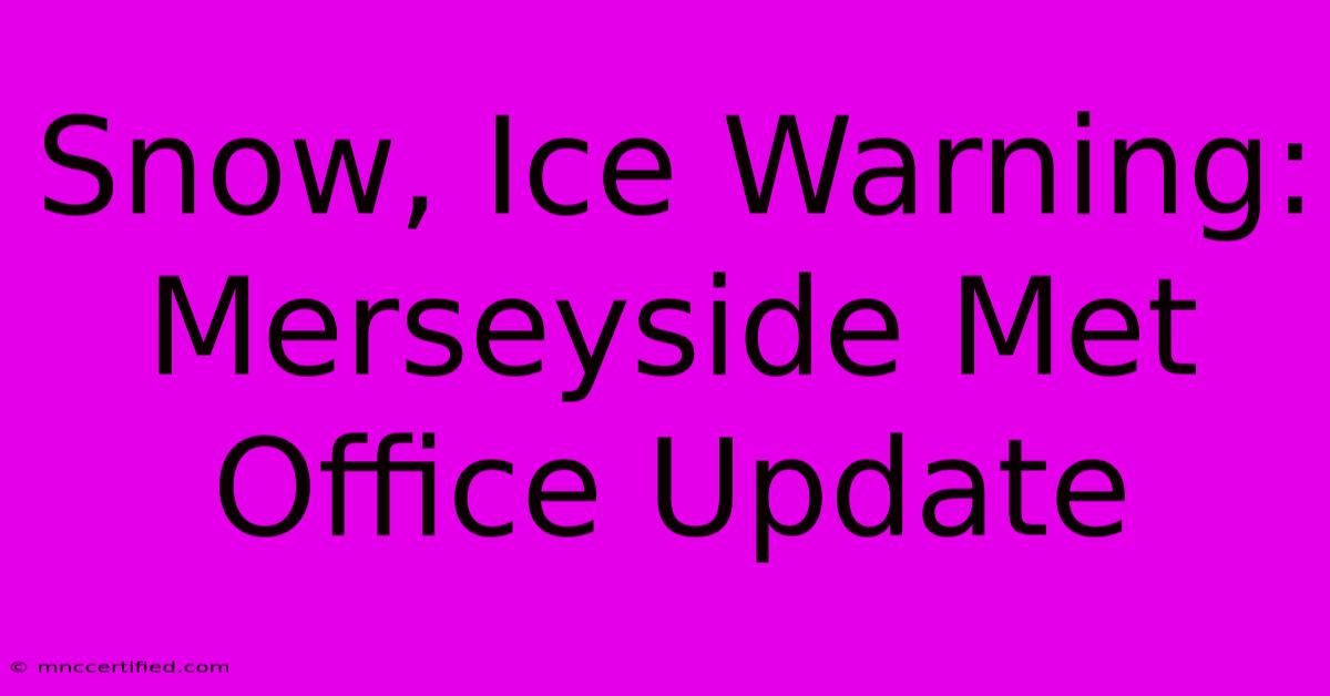 Snow, Ice Warning: Merseyside Met Office Update