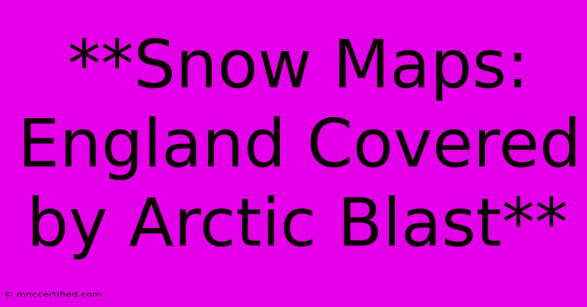 **Snow Maps: England Covered By Arctic Blast**