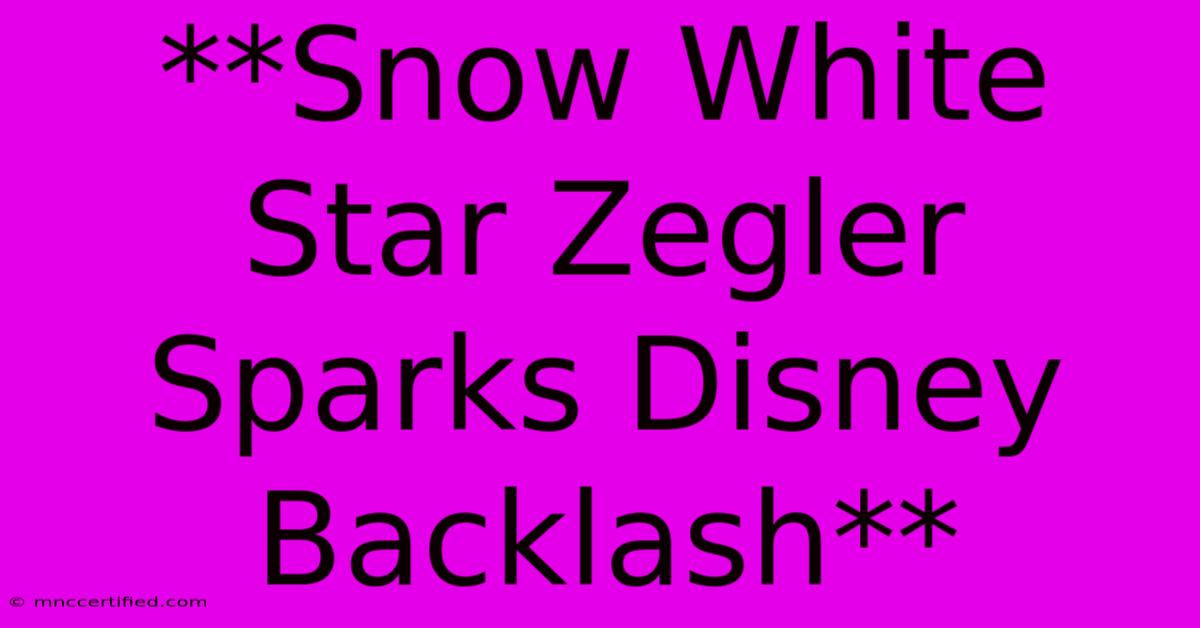 **Snow White Star Zegler Sparks Disney Backlash**