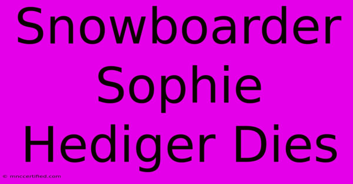 Snowboarder Sophie Hediger Dies