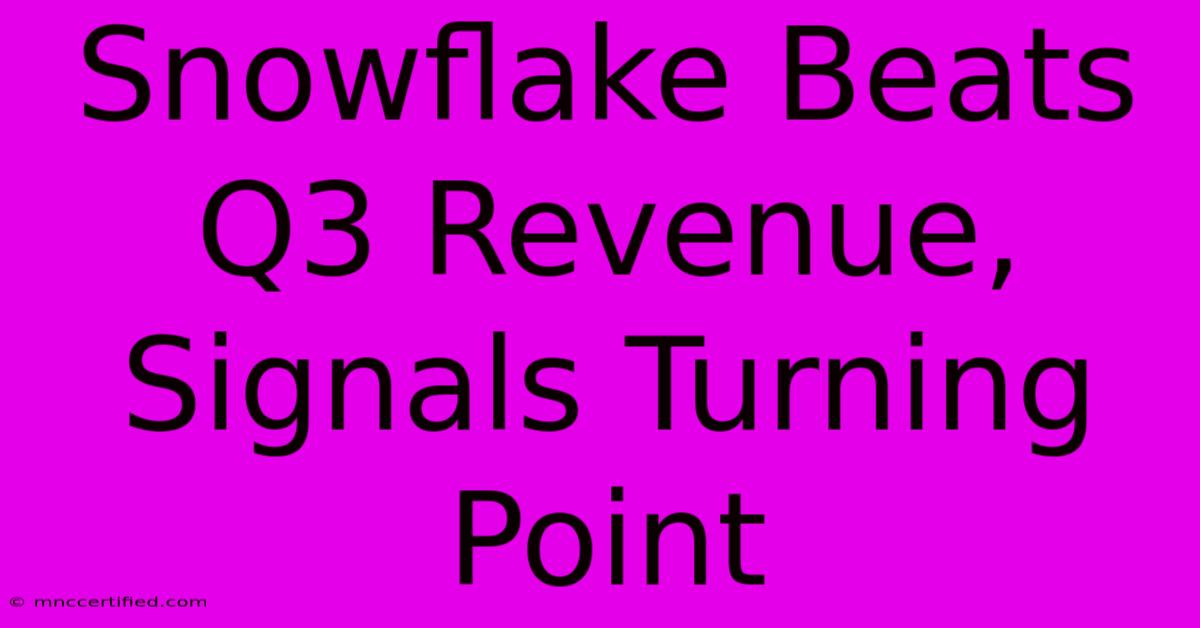 Snowflake Beats Q3 Revenue, Signals Turning Point