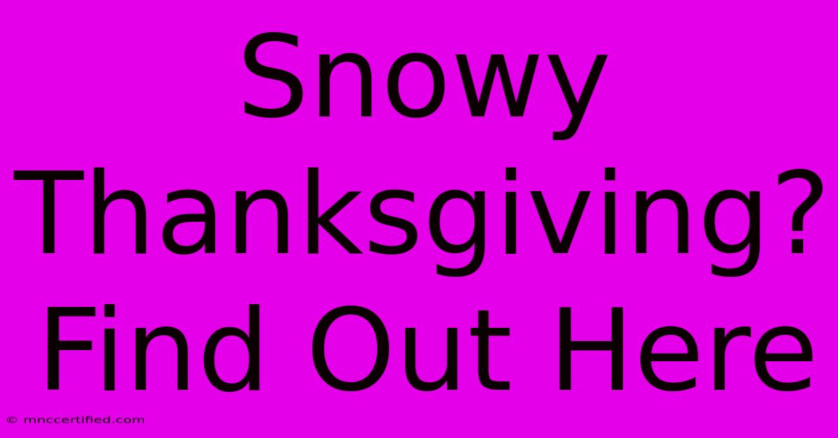 Snowy Thanksgiving? Find Out Here