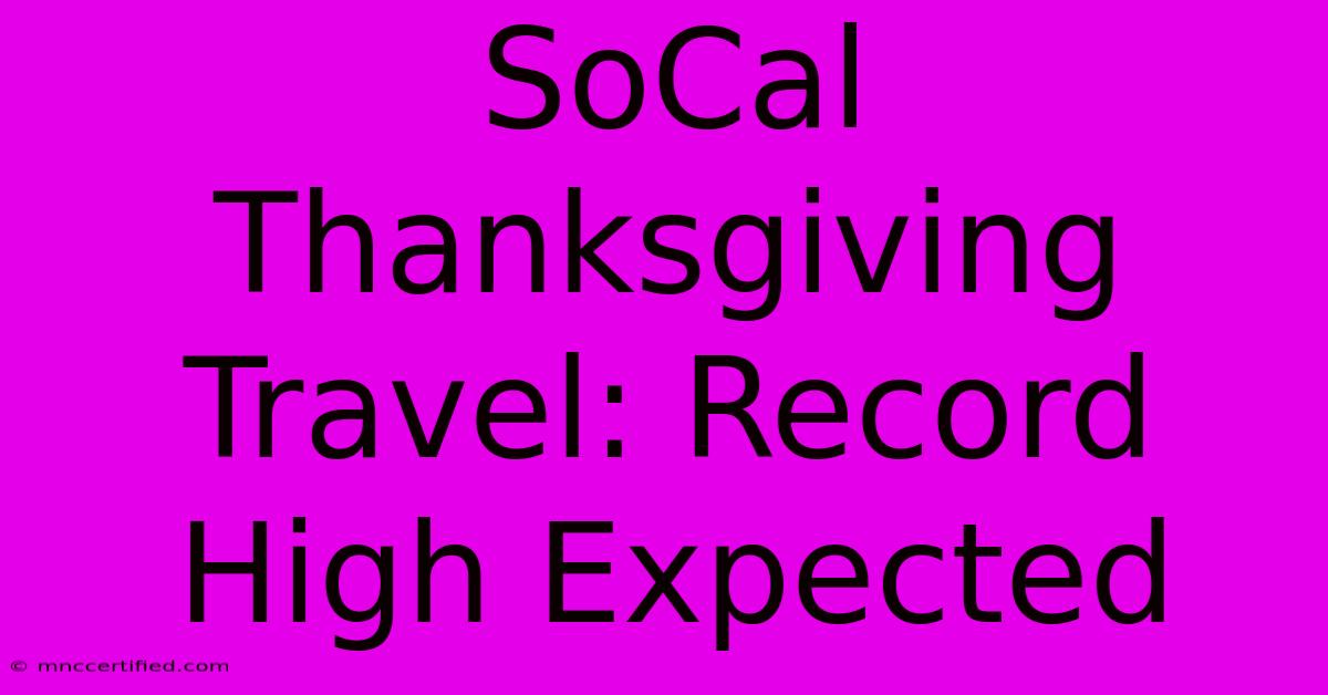 SoCal Thanksgiving Travel: Record High Expected