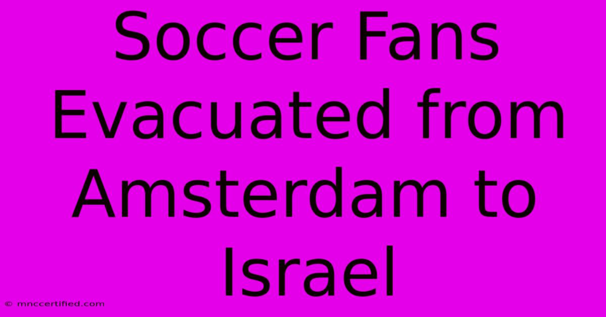 Soccer Fans Evacuated From Amsterdam To Israel