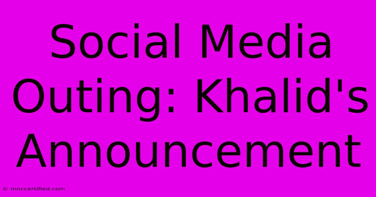 Social Media Outing: Khalid's Announcement