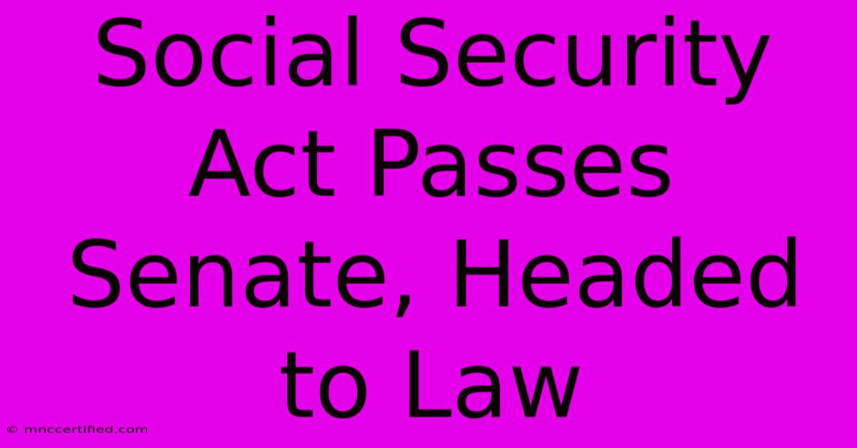 Social Security Act Passes Senate, Headed To Law