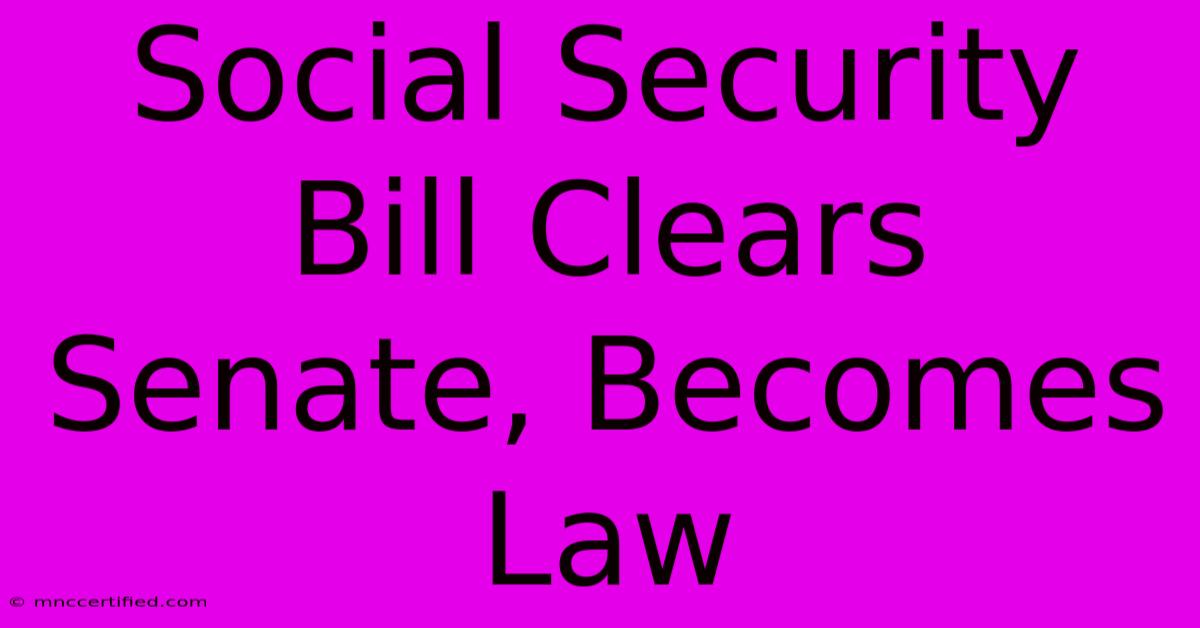 Social Security Bill Clears Senate, Becomes Law